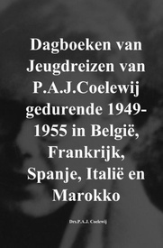 Reisverhaal Dagboeken van Jeugdreizen van P.A.J.Coelewij gedurende 1949-1955 in België, Frankrijk, Spanje, Italië en Marokko | Drs.P.A.J. Coelewij